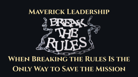 Maverick Leadership: When Breaking the Rules Is the Only Way to Save the Mission
