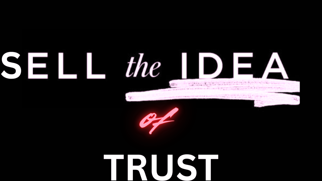 You Can't Sell Trust. You Can Sell The Idea of It